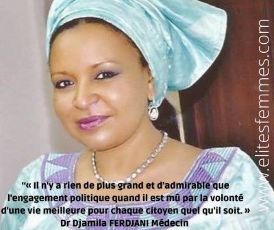 « Il n'y a rien de plus grand et d'admirable que l'engagement politique quand il est mû par la volonté d'une vie meilleure pour chaque citoyen quel qu'il soit. » Dr Djamila FERDJANI Médecin