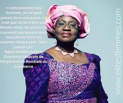 « Contrairement aux hommes, on ne peut jamais faire une pause. Ce n&#039;est pas facile d&#039;être une femme noire, les portes ne s&#039;ouvrent pas devant vous. Vous devez faire vos preuves chaque jour, mais j&#039;adore ça !&quot; Ngozi OKONJO-IWEALA, Directrice Générale