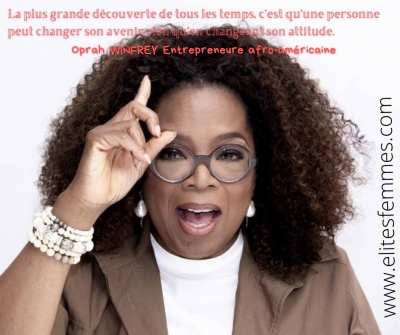 « La plus grande découverte de tous les temps, c'est qu'une personne peut changer son avenir rien qu'en changeant son attitude. » Oprah WINFREY, Entrepreneure américaine